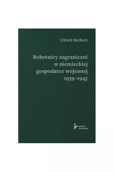 Robotnicy zagraniczni w�niemieckiej gospodarce wojennej 1939–1945 - Ulrich Herbert