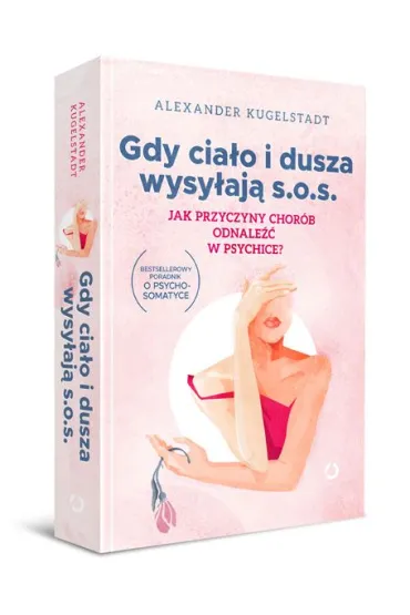 Gdy cia�o i dusza wysy�aj� SOS. Jak przyczyny chor�b odnale�� w psychice? - Alexander  Kugelstadt