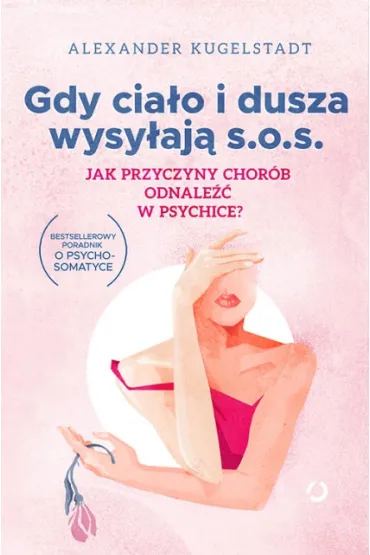 Gdy cia�o i dusza wysy�aj� SOS. Jak przyczyny chor�b odnale�� w psychice? - Alexander  Kugelstadt