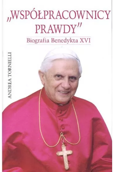 Wsp�pracownicy prawdy. Biografia Benedykta XVI - Andrea Tornielli