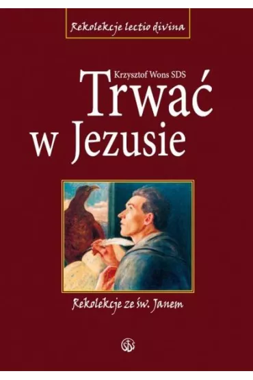 Trwa� w Jezusie. Rekolekcje ze �w. Janem - Krzysztof Wons