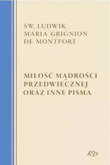 Mi�o�� M�dro�ci Przedwiecznej oraz inne pisma - Ludwik Maria Grignion de Montfort