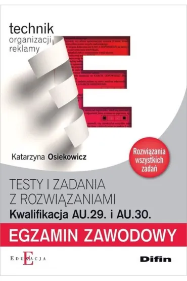 Technik organizacji reklamy. Kwalifikacja AU.29. i AU.30. Testy i zadania z rozwi�zaniami. Egzamin zawodowy - Katarzyna Osiekowicz