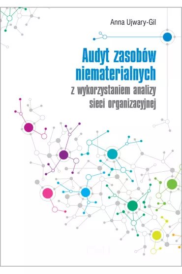 Audyt zasob�w niematerialnych z wykorzystaniem analizy sieci organizacyjnej - Anna Ujwary-Gil