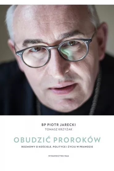 Obudzi� prorok�w. Rozmowy o Ko�ciele, polityce i �yciu w prawdzie - Piotr Jarecki, Tomasz Krzy�ak