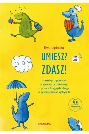 Umiesz? Zdasz! Materia�y przygotowuj�ce do egzaminu certyfikatowego z j�zyka polskiego jako obcego na poziomie �rednim og�lnym B2 - Ewa Lipi�ska