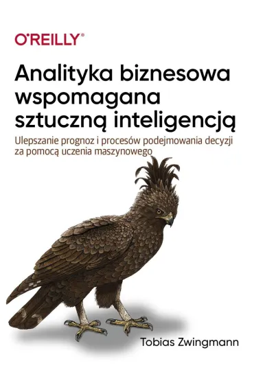 Analityka biznesowa wspomagana sztuczn� inteligencj�. Ulepszanie prognoz i podejmowania decyzji za pomoc� uczenia maszynowego - Tobias Zwingmann