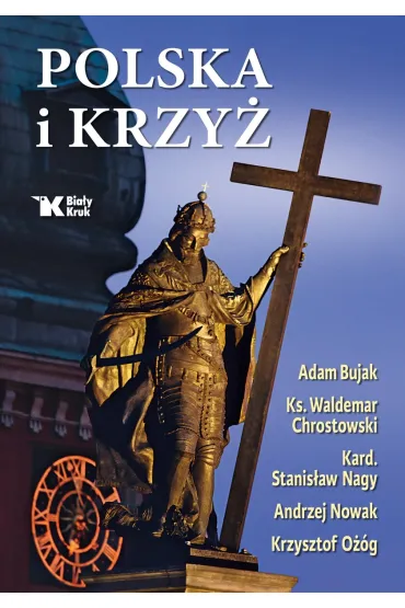 Polska i Krzy� - Adam Bujak, Andrzej Nowak, Krzysztof O��g, Stanis�aw Nagy, Waldemar Chrostowski