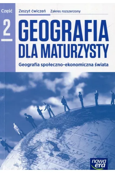Geografia dla maturzysty 2. Geografia spo�eczno-ekonomiczna �wiata. Zeszyt �wicze�. Zakres rozszerzony. Szko�y ponadgimnazjalne - El�bieta Szkur�at, Jadwiga Kop, Maria Kucharska