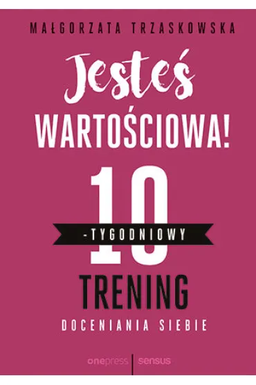 Jeste� warto�ciowa! 10-tygodniowy trening doceniania siebie - Ma�gorzata  Trzaskowska