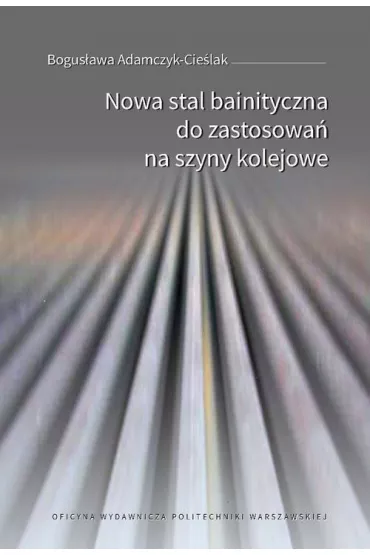 eBook Nowa stal bainityczna do zastosowa� na szyny kolejowe pdf - Bogus�awa  Adamczyk-Cie�lak