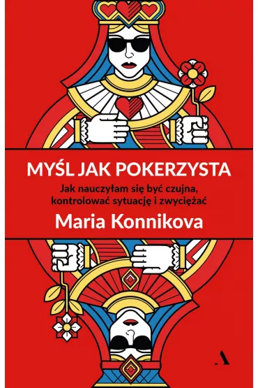 My�l jak pokerzysta. Jak nauczy�am si� by� czujna, kontrolowa� sytuacj� i zwyci�a� - Maria Konnikova