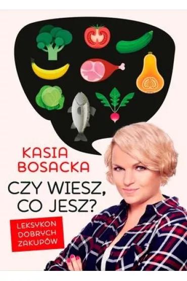 Czy wiesz, co jesz? Leksykon dobrych zakup�w - Katarzyna Bosacka
