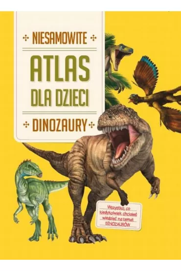 Atlas dla dzieci. Niesamowite Dinozaury