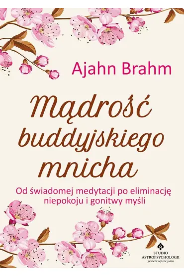 M�dro�� buddyjskiego mnicha. Od �wiadomej medytacji po eliminacj� niepokoju i gonitwy my�li - Ajahn Brahm