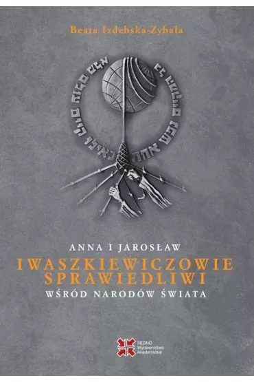 Anna i Jaros�aw Iwaszkiewiczowie. Sprawiedliwi w�r�d Narod�w �wiata - Beata  Izdebska-Zyba�a