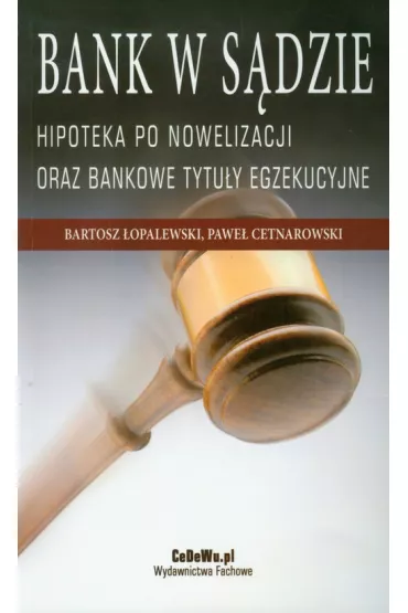 Bank w s�dzie Hipoteka po nowelizacji oraz bankowe tytu�y egzekucyjne - Bartosz �opalewski, Pawe� Cetnarowski