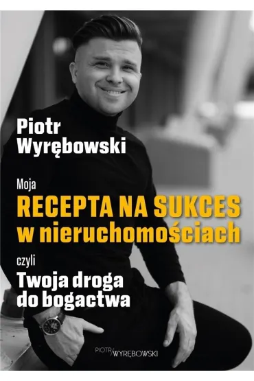 Moja recepta na sukces w nieruchomo�ciach czyli.. - Piotr  Wyr�bowski