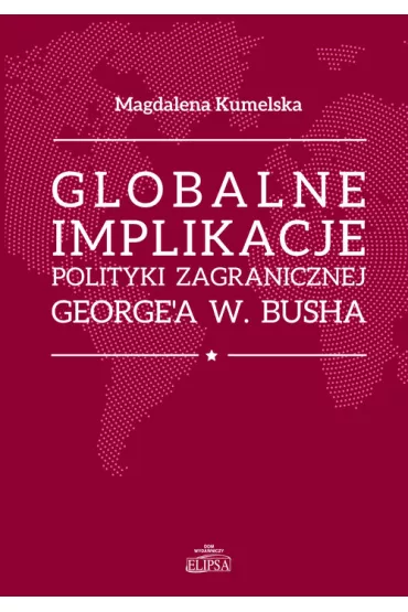 Globalne implikacje polityki zagranicznej George'a W. Busha - Magdalena  Kumelsaka