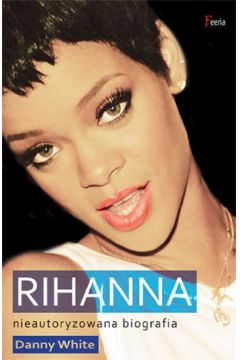 Rihanna Nieautoryzowana biografia Danny White