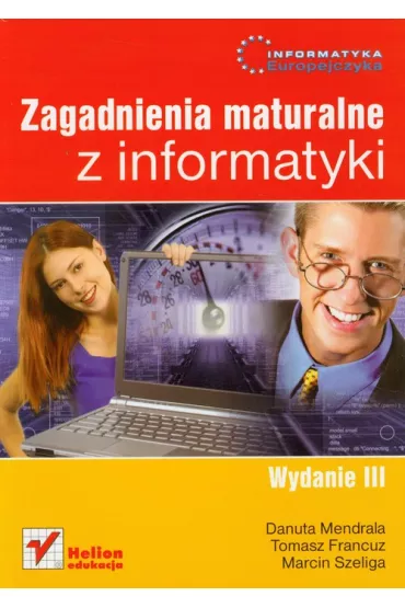 Informatyka Europejczyka. Zagadnienia maturalne z informatyki - Danuta Mendrala, Tomasz Francuz, Marcin Szeliga