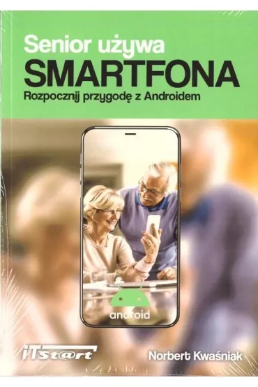 Senior u�ywa Smartfona. Rozpocznij przygod� z Androidem - Norbert  Kwa�niak