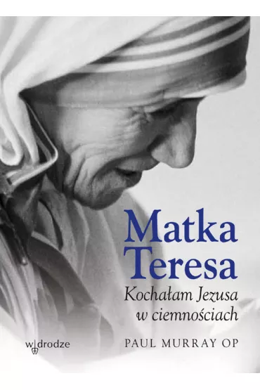 Matka Teresa Kocha�am Jezusa w ciemno�ciach - Murray Paul