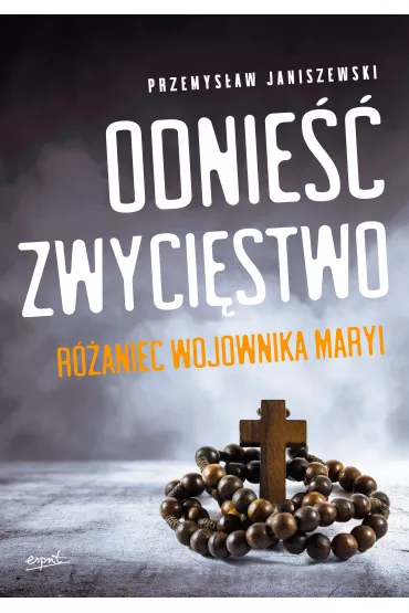 Odnie�� zwyci�stwo. R�aniec Wojownika Maryi - Przemys�aw  Janiszewski