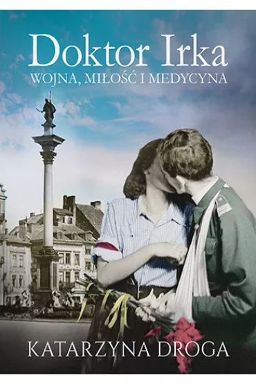 Doktor Irka. Wojna, mi�o�� i medycyna - Katarzyna Droga