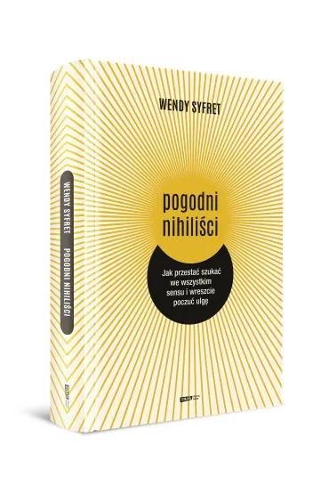 Pogodni nihili�ci. Jak przesta� szuka� we wszystkim sensu i wreszcie poczu� ulg� - Wendy  Syfret