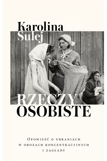 Rzeczy osobiste. Opowie�� o ubraniach w obozach koncentracyjnych i zag�ady - Karolina Sulej