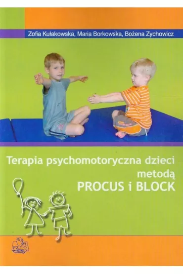 Terapia psychomotoryczna dzieci metod� PROCUS i BLOCK - Bo�ena Zychowicz, Maria Borkowska, Zofia Ku�akowska