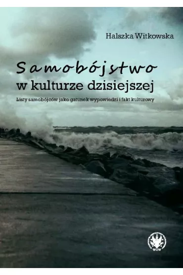 Samob�jstwo w kulturze dzisiejszej. Listy samob�jc�w jako gatunek wypowiedzi i fakt kulturowy - Halszka Witkowska