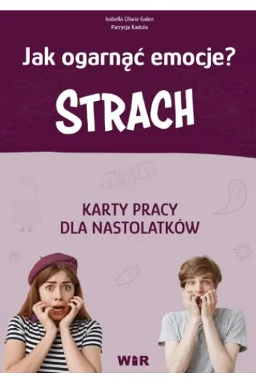 Strach. Jak ogarn�� emocje? Karty pracy dla nastolatk�w - Izabella Oliwia  Galon, Patrycja  Kadula