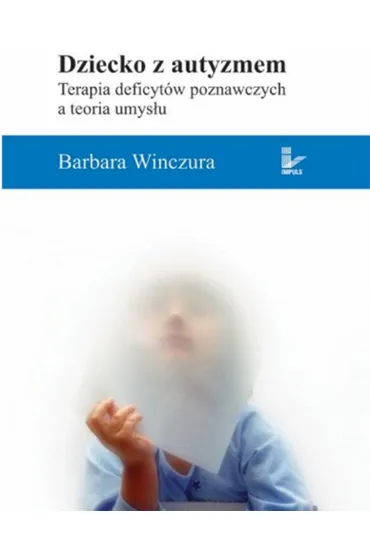 Dziecko z autyzmem Terapia deficyt�w poznawczych a teoria umys�u - Barbara Winczura