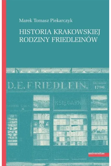Historia krakowskiej rodziny Friedlein�w - Marek Tomasz  Piekarczyk