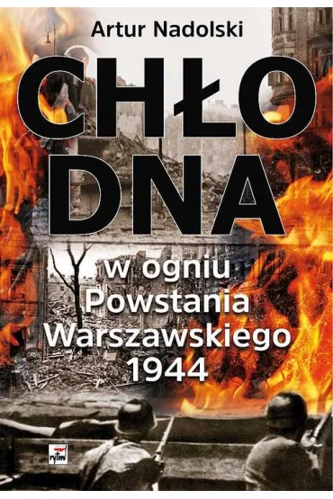Ch�odna w ogniu powstania warszawskiego 1944 - Artur Nadolski