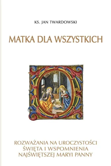 Matka dla wszystkich. Rozwa�ania na uroczysto�ci, �wi�ta i wspomnienia Naj�wi�tszej Maryi Panny - Jan Twardowski