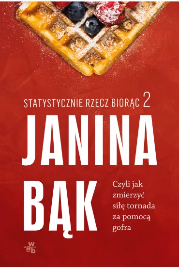 Statystycznie rzecz bior�c 2. Czyli jak zmierzy� si�� tornada za pomoc� gofra - Janina B�k