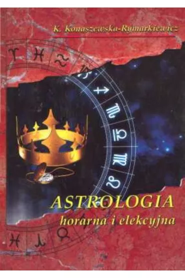 Astrologia horarna i elekcyjna - Krystyna Konaszewska-Rymarkiewicz