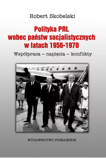 Polityka PRL wobec pa�stw socjalistycznych w latach 1956-1970 - Robert Skobelski
