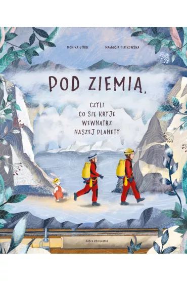 Pod ziemi�, czyli co si� kryje wewn�trz naszej planety - Monika Utnik-Struga�a, Ma�gosia  Pi�tkowska