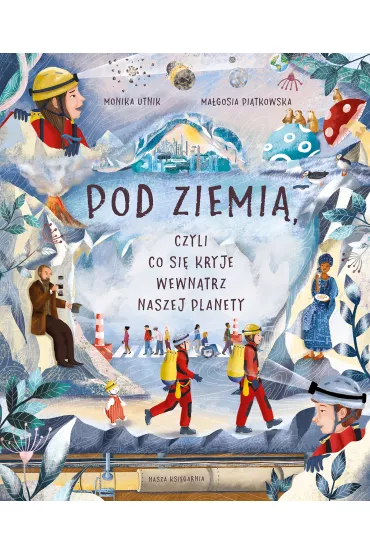 Pod ziemi�, czyli co si� kryje wewn�trz naszej planety - Monika Utnik-Struga�a, Ma�gosia  Pi�tkowska