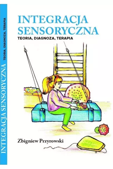 Integracja sensoryczna. Teoria, diagnoza, terapia - Zbigniew Przyrowski