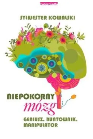 Niepokorny m�zg. Geniusz, buntownik, manipulator - Sylwester Kowalski