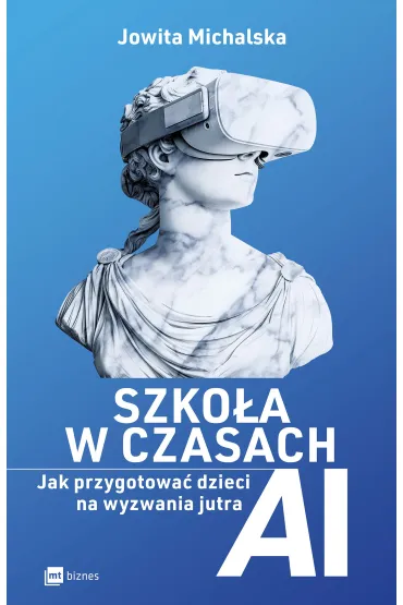 Szko�a w czasach AI. Jak przygotowa� dzieci na wyzwania jutra - Jowita  Michalska
