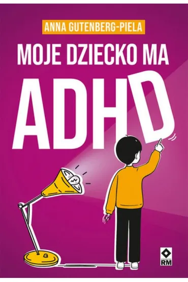 Moje dziecko ma ADHD - Anna Gutenberg-Piela