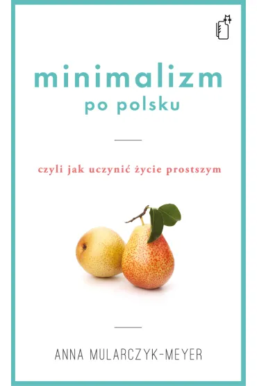 Minimalizm po polsku czyli jak uczyni� �ycie prostszym - Anna Mularczyk-Meyer