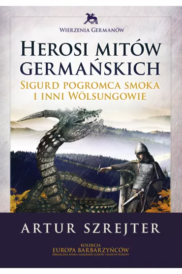 Herosi mit�w germa�skich Tom 1. Sigurd pogromca smok�w i inni Wolsungowie - Artur Szrejter