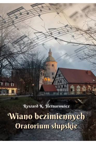 Wiano bezimiennych. Oratorium s�upskie - Ryszard K. Hetnarowicz
